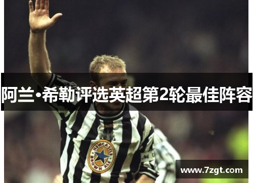 阿兰·希勒评选英超第2轮最佳阵容 阿兰·希勒评选英超第2轮最佳阵容