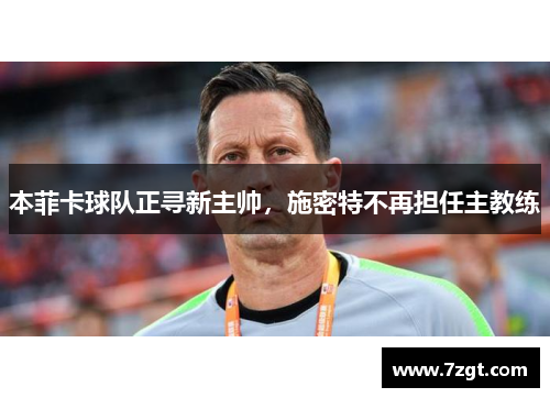 本菲卡球队正寻新主帅,施密特不再担任主教练 本菲卡球队正寻新主帅,施密特不再担任主教练